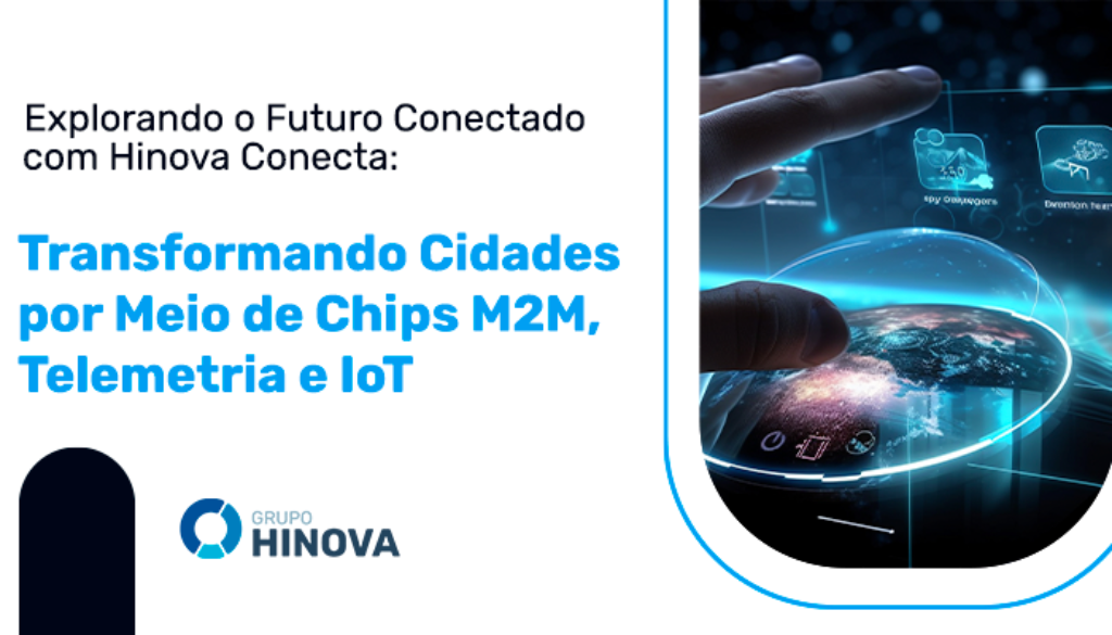 Explorando o Futuro Conectado com Hinova Conecta Transformando Cidades por Meio de Chips M2M Telemetria e IoT