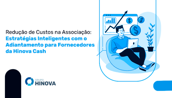 Redução de Custos na Associação - Estratégias Inteligentes com o Adiantamento para Fornecedores da Hinova Cash