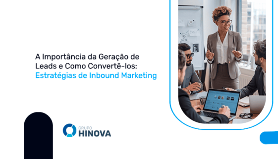A Importância da Geração de Leads e Como Convertê-los- Estratégias de Inbound Marketing