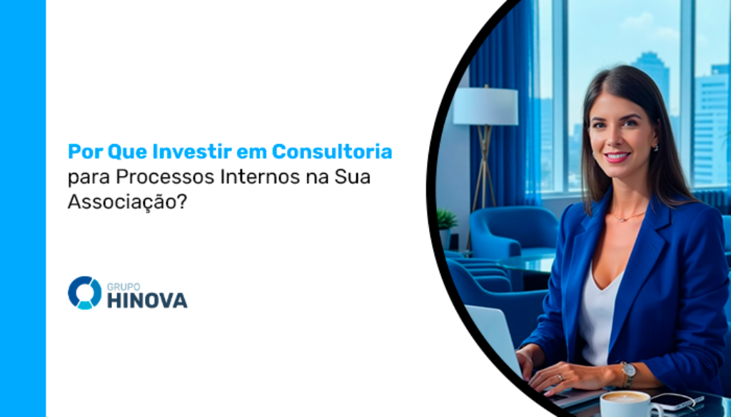 Por que investir em consultoria para processos internos na sua associação__